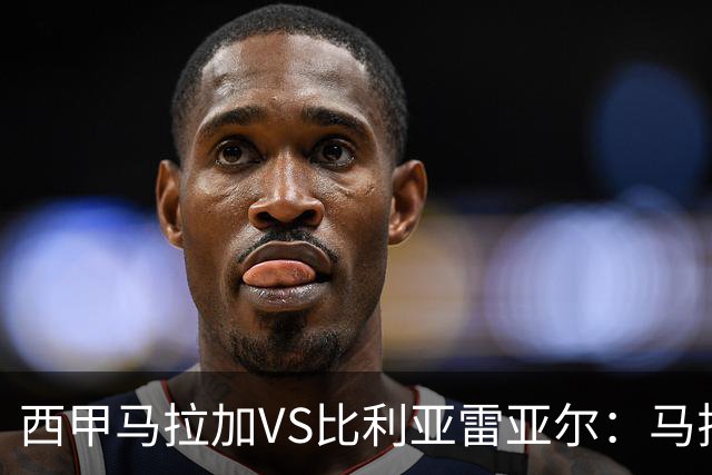 西甲马拉加VS比利亚雷亚尔：马拉加死守同乐城黄色潜水艇客场破局